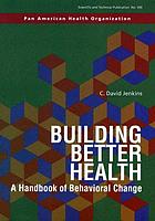 Building better health : a handbook of behavioral change