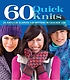 60 quick knits : 20 hats, 20 scarves, 20 mittens in Cascade 220