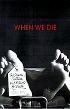 When we die : the science, culture, and rituals of death