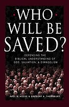 Who will be saved? : defending the biblical understanding of God, salvation, & evangelism