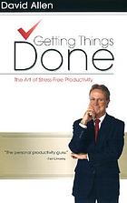 Getting things done : the art of stress-free productivity