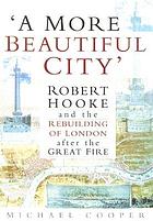 A more beautiful city : Robert Hooke and the rebuilding of London after the great fire