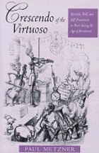 Crescendo of the virtuoso : spectacle, skill and self-promotion in Paris during the age of revolution