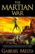 The martian war : a thrilling eyewitness account of the recent alien invasion as reported by Mr H.G. Wells