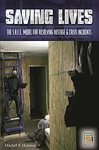 Saving lives : the S.A.F.E. model for resolving hostage and crisis incidents