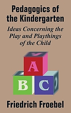 Friedrich Froebel's pedagogics of the kindergarten, or, His ideas concerning the play and playthings of the child