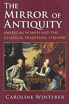 The mirror of antiquity : American women and the classical tradition, 1750-1900