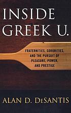 Inside Greek U. : fraternities, sororities, and the pursuit of pleasure, power, and prestige