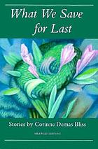 What we save for last : stories