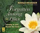 Forgotten among the lilies : learning to love beyond our fears