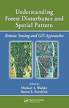 Forest disturbance and spatial pattern : remote sensing and GIS approaches