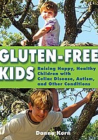 Gluten-free kids : raising happy, healthy children with celiac disease, autism, and other conditions