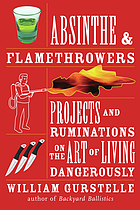 Absinthe & flamethrowers : projects and ruminations on the art of living dangerously