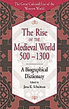 The rise of the medieval world, 500-1300 : a biographical dictionary