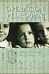 Operation Pedro Pan : the untold exodus of 14,048 Cuban children