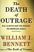 The death of outrage : Bill Clinton and the assault on American ideals