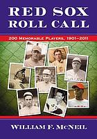 Red Sox roll call : 200 memorable players, 1901-2011