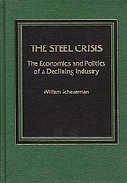 The steel crisis : the economics and politics of a declining industry