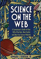 Science on the Web : a connoisseur's guide to over 500 of the best, most useful, and most fun science Websites
