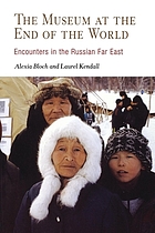 The museum at the end of the world : encounters in the Russian Far East