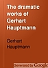 The dramatic works of Gerhart Hauptmann