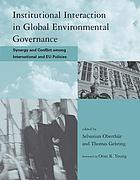 Institutional interaction in global environmental governance : synergy and conflict among international and EU policies