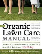 The organic lawn care manual : a natural, low-maintenance system for a beautiful, safe lawn