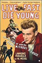 Live fast, die young : the wild ride of making Rebel without a cause