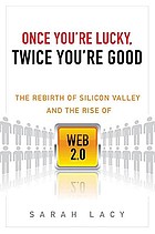 Once you're lucky, twice you're good : the rebirth of Silicon Valley and the rise of Web 2.0