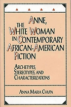 Anne, the white woman in contemporary African-American fiction : archetypes, stereotypes, and characterizations