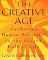 The creative age : awakening human potential in the second half of life