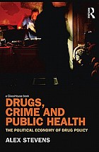 Drugs, crime and public health : the political economy of drug policy