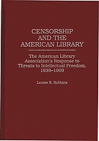 Censorship and the American library : the American Library Association's response to threats to intellectual freedom, 1939-1969