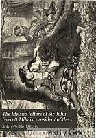 The life and letters of Sir John Everett Millais, president of the Royal Academy,