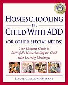 Homeschooling the child with ADD (or other special needs) : your complete guide to successfully homeschooling the child with learning differences