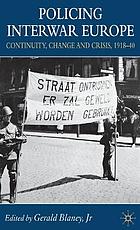 Policing interwar Europe : continuity, change and crisis, 1918-40