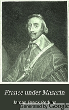 France under Mazarin, with a review of the administration of Richelieu,