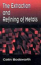 The extraction and refining of metals