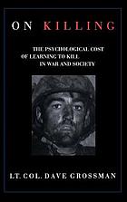 On killing : the psychological cost of learning to kill in war and society