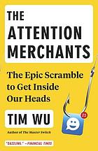 The attention merchants : the epic struggle to get inside our heads