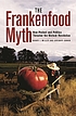 The Frankenfood myth : how protest and politics... by Henry I Miller