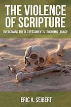 The violence of Scripture : overcoming the Old Testament's troubling legacy