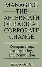 Managing the aftermath of radical corporate change : reengineering, restructuring, and reinvention