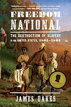 Freedom national : the destruction of slavery in the United States, 1861-1865