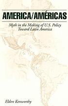 America/Américas : myth in the making of U.S. policy toward Latin America