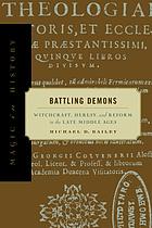 Battling demons : witchcraft, heresy, and reform in the late Middle Ages