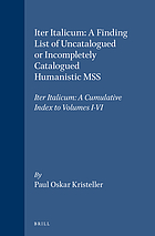 Iter Italicum : a finding list of uncatalogued or incompletely catalogued humanistic manuscripts of the Renaissance in Italian and other libraries