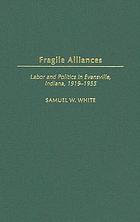Fragile alliances : labor and politics in Evansville, Indiana, 1919-1955