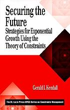 Securing the future : strategies for exponential growth using the theory of constraints.