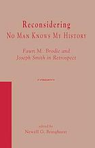 Reconsidering No man knows my history : Fawn M. Brodie and Joseph Smith in retrospect